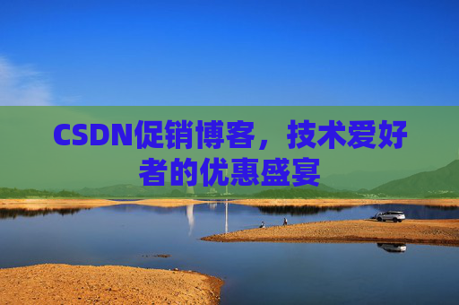 CSDN促销博客，技术爱好者的优惠盛宴