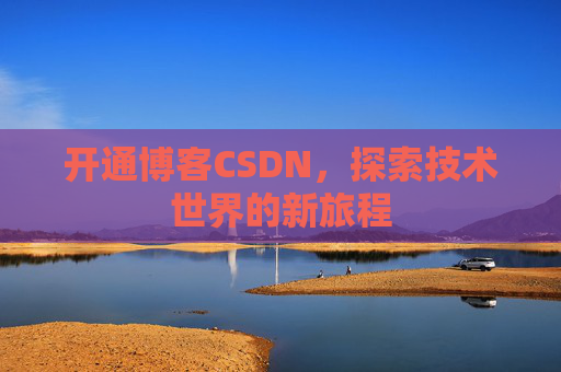 开通博客CSDN，探索技术世界的新旅程